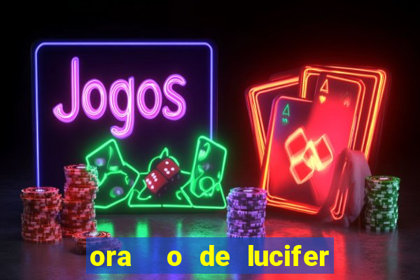 ora  o de lucifer para ganhar na mega sena